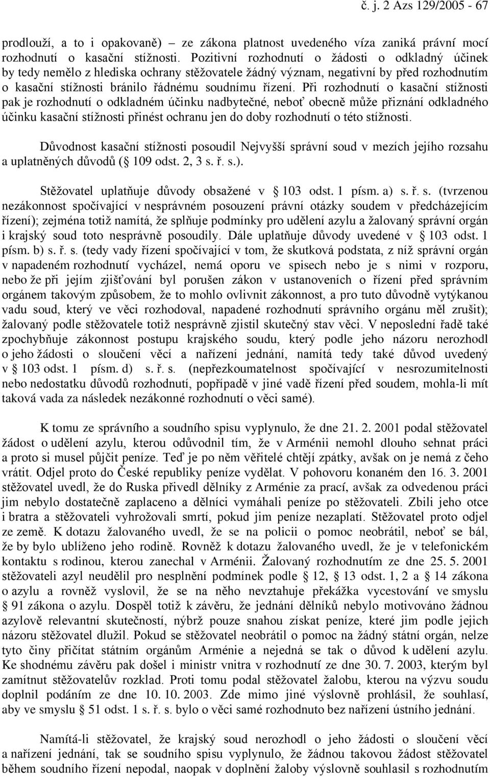 Při rozhodnutí o kasační stížnosti pak je rozhodnutí o odkladném účinku nadbytečné, neboť obecně může přiznání odkladného účinku kasační stížnosti přinést ochranu jen do doby rozhodnutí o této