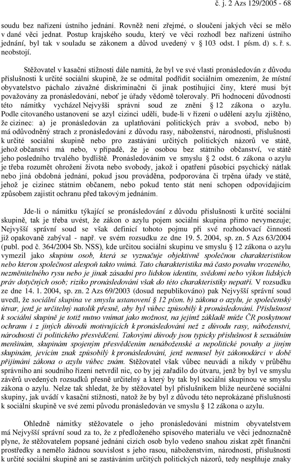 Stěžovatel v kasační stížnosti dále namítá, že byl ve své vlasti pronásledován z důvodu příslušnosti k určité sociální skupině, že se odmítal podřídit sociálním omezením, že místní obyvatelstvo