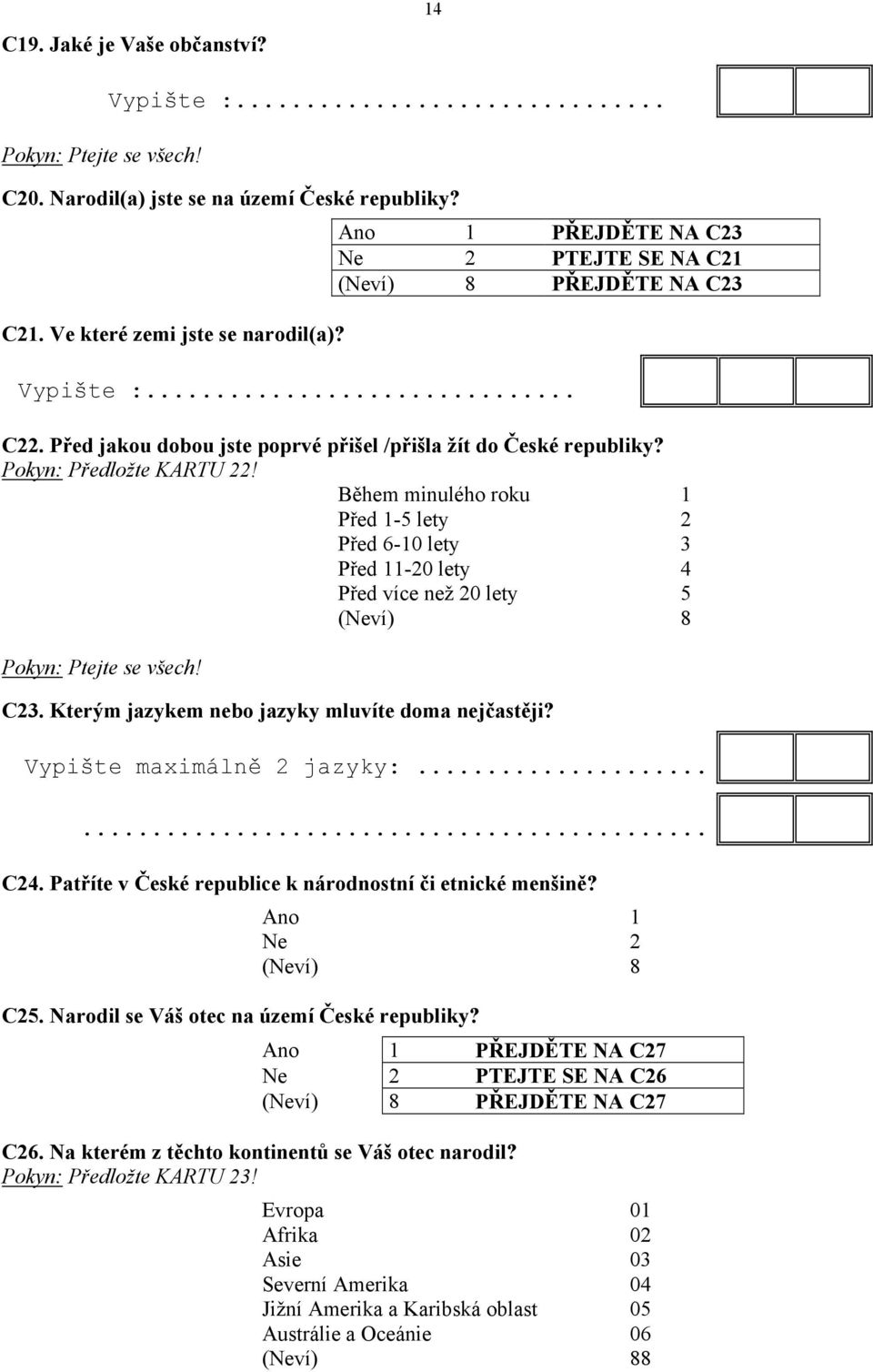 Během minulého roku 1 Před 1-5 lety 2 Před 6-10 lety 3 Před 11-20 lety 4 Před více než 20 lety 5 Pokyn: Ptejte se všech! C23. Kterým jazykem nebo jazyky mluvíte doma nejčastěji?