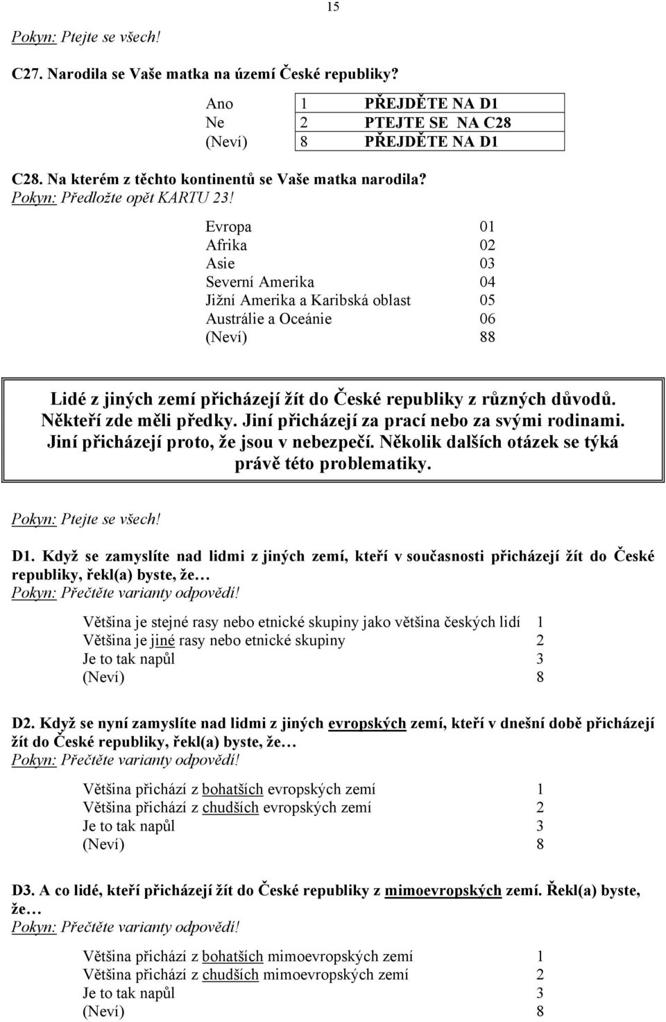 Evropa 01 Afrika 02 Asie 03 Severní Amerika 04 Jižní Amerika a Karibská oblast 05 Austrálie a Oceánie 06 8 Lidé z jiných zemí přicházejí žít do České republiky z různých důvodů.