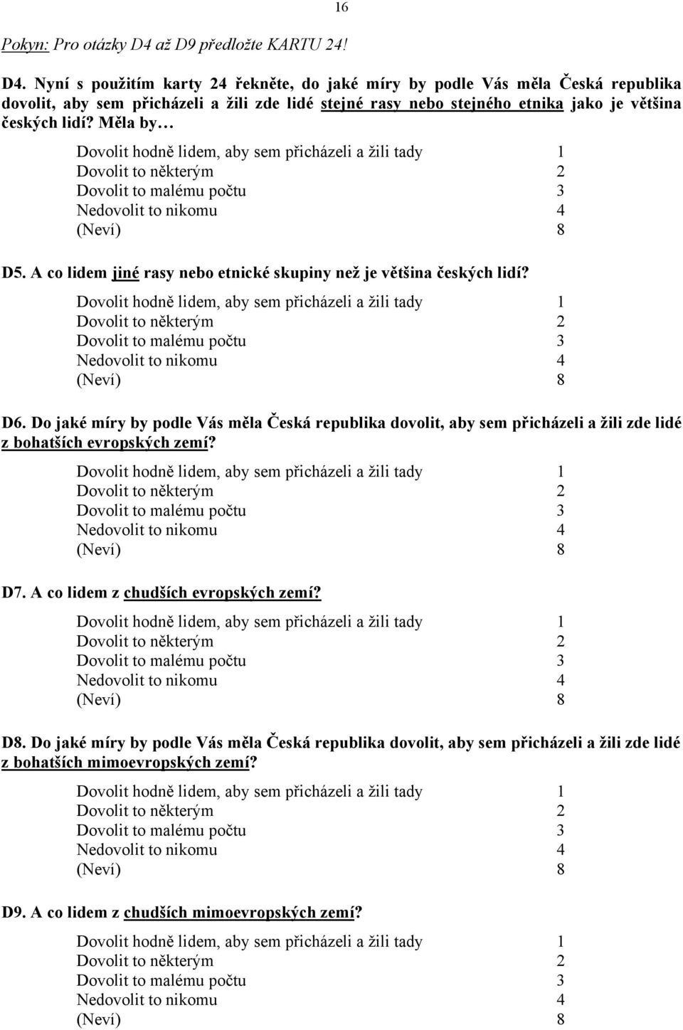 Měla by Dovolit hodně lidem, aby sem přicházeli a žili tady 1 Dovolit to některým 2 Dovolit to malému počtu 3 Nedovolit to nikomu 4 D5.