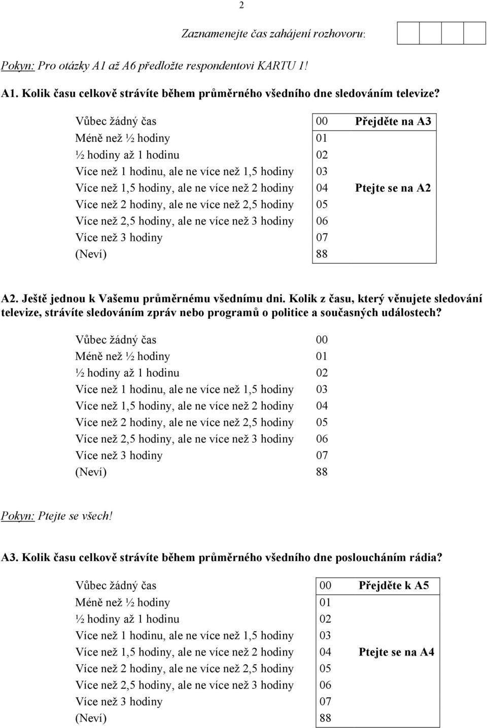 než 2 hodiny, ale ne více než 2,5 hodiny 05 Více než 2,5 hodiny, ale ne více než 3 hodiny 06 Více než 3 hodiny 07 8 A2. Ještě jednou k Vašemu průměrnému všednímu dni.