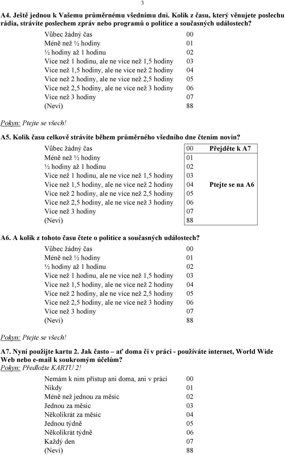 2,5 hodiny 05 Více než 2,5 hodiny, ale ne více než 3 hodiny 06 Více než 3 hodiny 07 8 Pokyn: Ptejte se všech! A5. Kolik času celkově strávíte během průměrného všedního dne čtením novin?