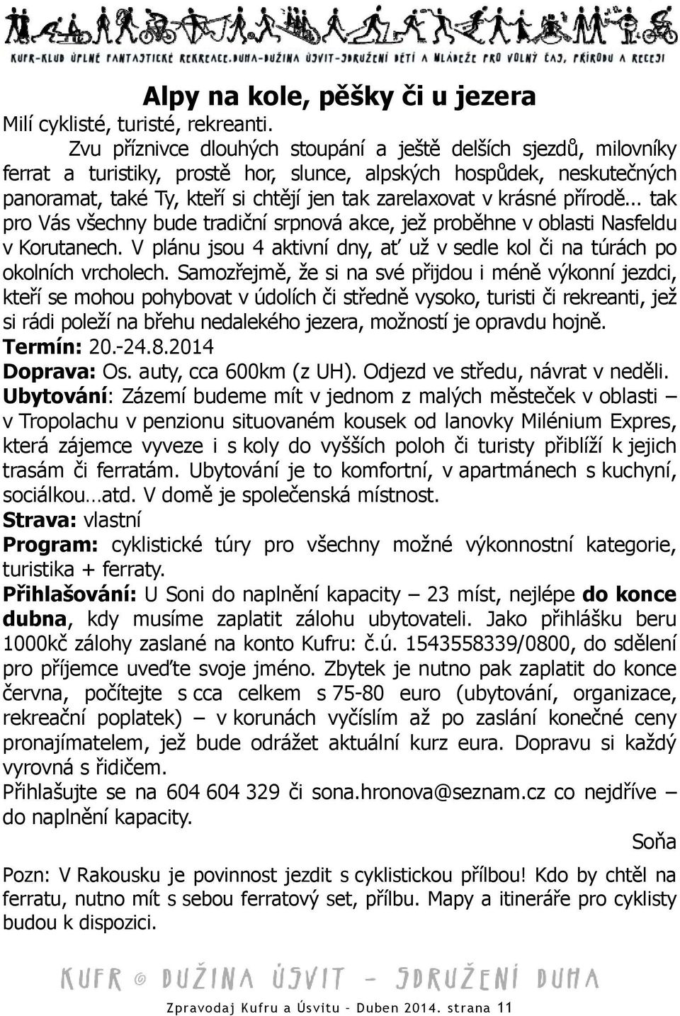 krásné přírodě... tak pro Vás všechny bude tradiční srpnová akce, jež proběhne v oblasti Nasfeldu v Korutanech. V plánu jsou 4 aktivní dny, ať už v sedle kol či na túrách po okolních vrcholech.