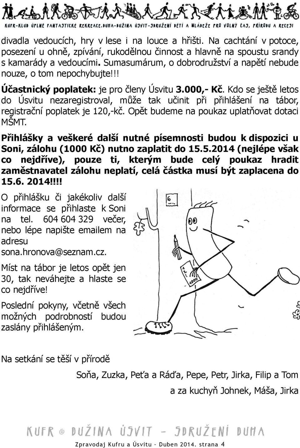 Kdo se ještě letos do Úsvitu nezaregistroval, může tak učinit při přihlášení na tábor, registrační poplatek je 120,-kč. Opět budeme na poukaz uplatňovat dotaci MŠMT.