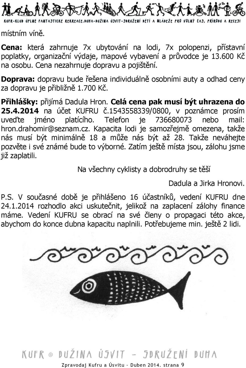 1543558339/0800, v poznámce prosím uveďte jméno platícího. Telefon je 736680073 nebo mail: hron.drahomir@seznam.cz.