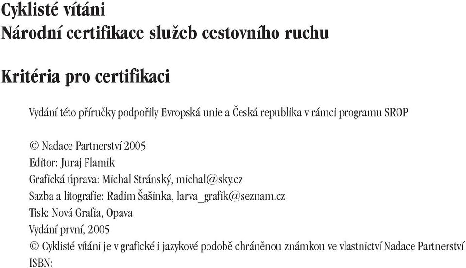 Michal Stránský, michal@sky.cz Sazba a litografie: Radim Šašinka, larva_grafik@seznam.