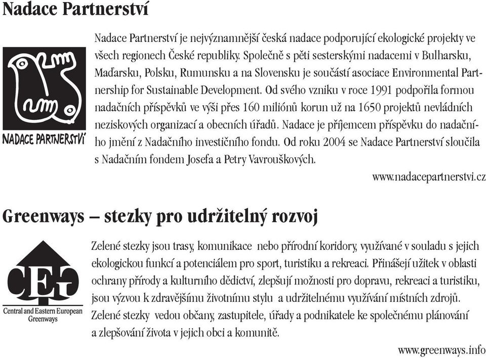 Od svého vzniku v roce 1991 podpořila formou nadačních příspěvků ve výši přes 160 miliónů korun už na 1650 projektů nevládních neziskových organizací a obecních úřadů.