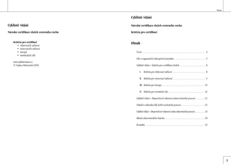 ......................... 5 Cyklisté vítáni kritéria pro certifikaci služeb..................... 8 I. Kritéria pro ubytovací zařízení........................... 8 II. Kritéria pro stravovací zařízení.