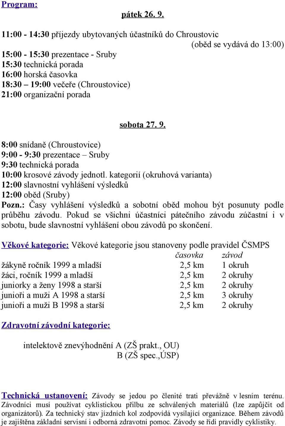 organizační porada sobota 27. 9. 8:00 snídaně (Chroustovice) 9:00-9:30 prezentace Sruby 9:30 technická porada 10:00 krosové závody jednotl.