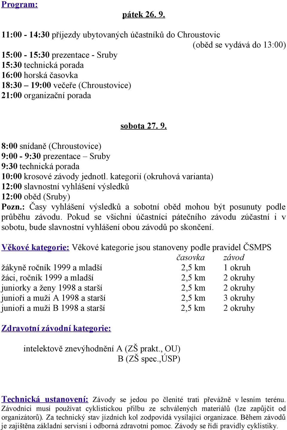 organizační porada sobota 27. 9. 8:00 snídaně (Chroustovice) 9:00-9:30 prezentace Sruby 9:30 technická porada 10:00 krosové závody jednotl.