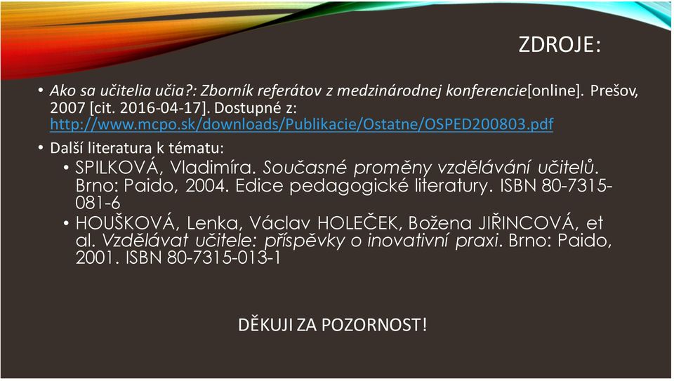 Současné proměny vzdělávání učitelů. Brno: Paido, 2004. Edice pedagogické literatury.