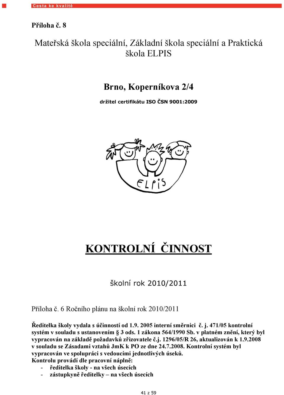 plánu na školní rok 2010/2011 Ředitelka školy vydala s účinností od 1.9. 2005 interní směrnici č. j. 471/05 kontrolní systém v souladu s ustanovením 3 ods. 1 zákona 564/1990 Sb.