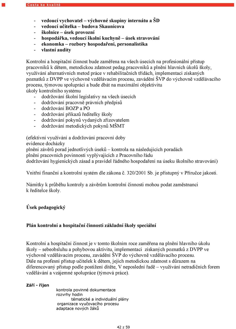 pracovníků a plnění hlavních úkolů školy, využívání alternativních metod práce v rehabilitačních třídách, implementaci získaných poznatků z DVPP ve výchovně vzdělávacím procesu, zavádění ŠVP do