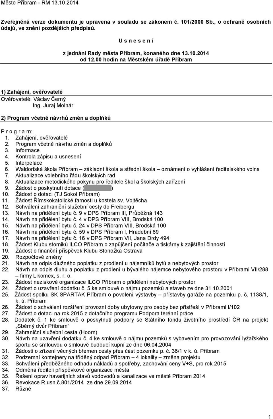 Program včetně návrhu změn a doplňků 3. Informace 4. Kontrola zápisu a usnesení 5. Interpelace 6. Waldorfská škola Příbram základní škola a střední škola oznámení o vyhlášení ředitelského volna 7.