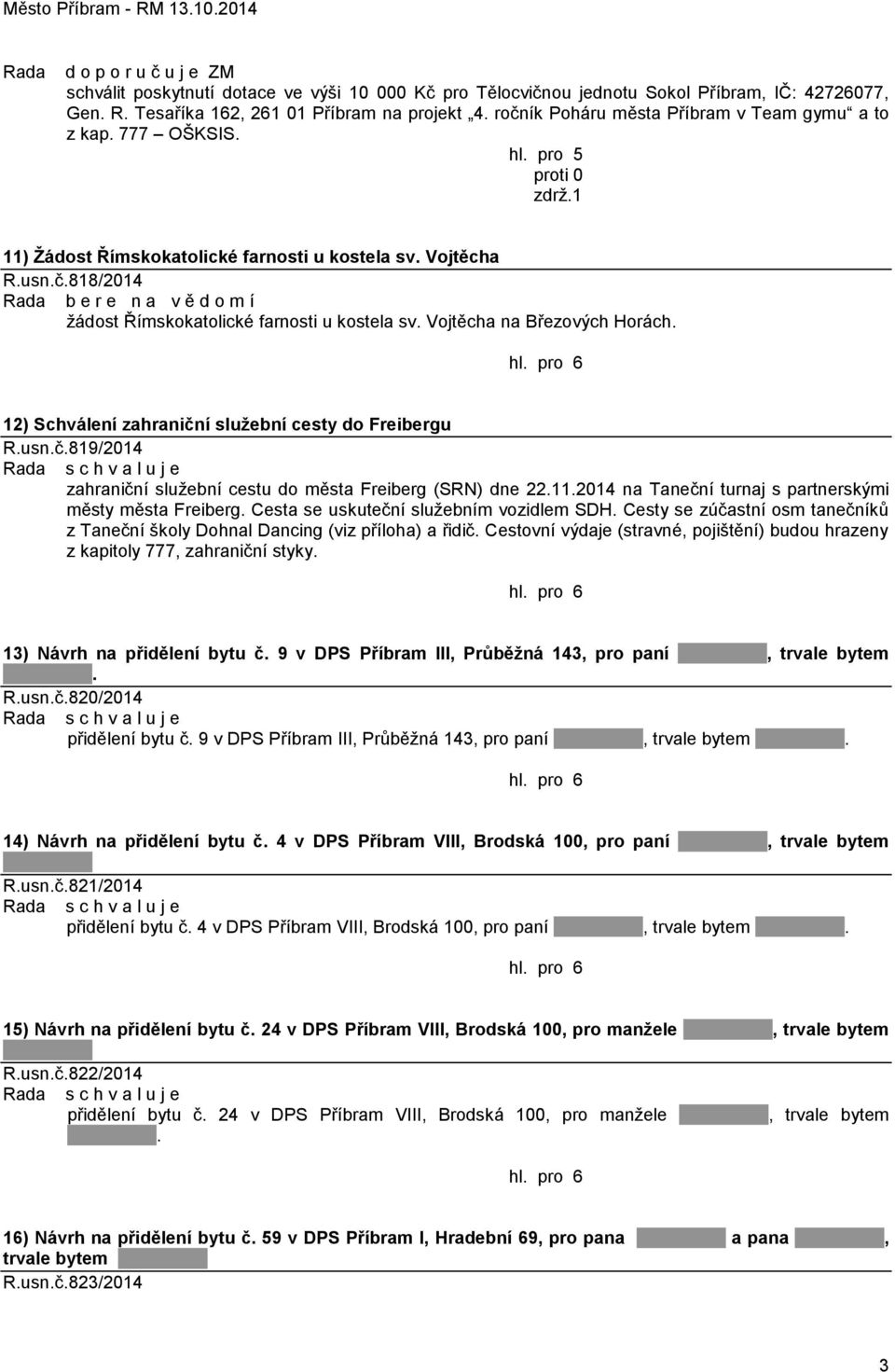 Vojtěcha na Březových Horách. 12) Schválení zahraniční sluţební cesty do Freibergu R.usn.č.819/2014 zahraniční sluţební cestu do města Freiberg (SRN) dne 22.11.