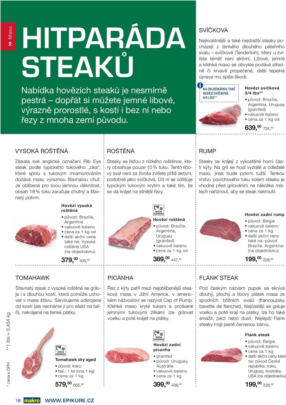 Nabídka hovězích steaků je nesmírně pestrá dopřát si můžete jemné libové, výrazně prorostlé, s kostí i bez ní nebo řezy z mnoha zemí původu.
