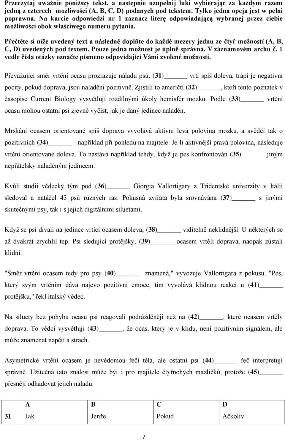 Přečtěte si níže uvedený text a následně doplňte do každé mezery jednu ze čtyř možností (A, B, C, D) uvedených pod textem. Pouze jedna možnost je úplně správná. V záznamovém archu č.