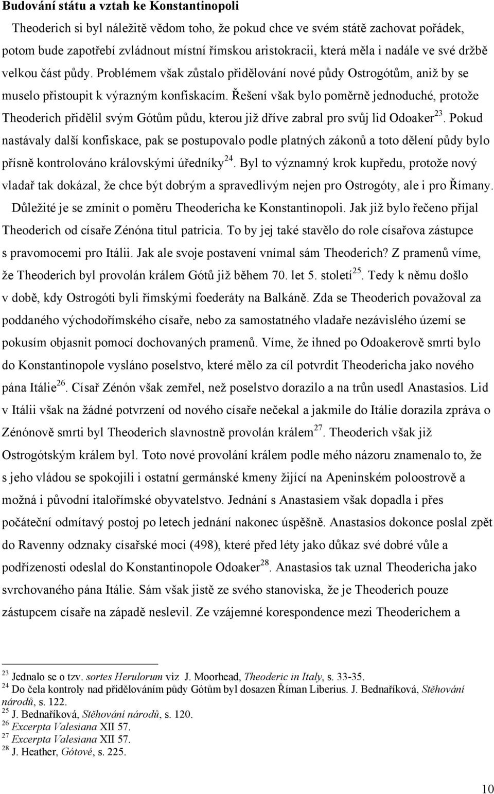 Řešení však bylo poměrně jednoduché, protože Theoderich přidělil svým Gótům půdu, kterou již dříve zabral pro svůj lid Odoaker 23.