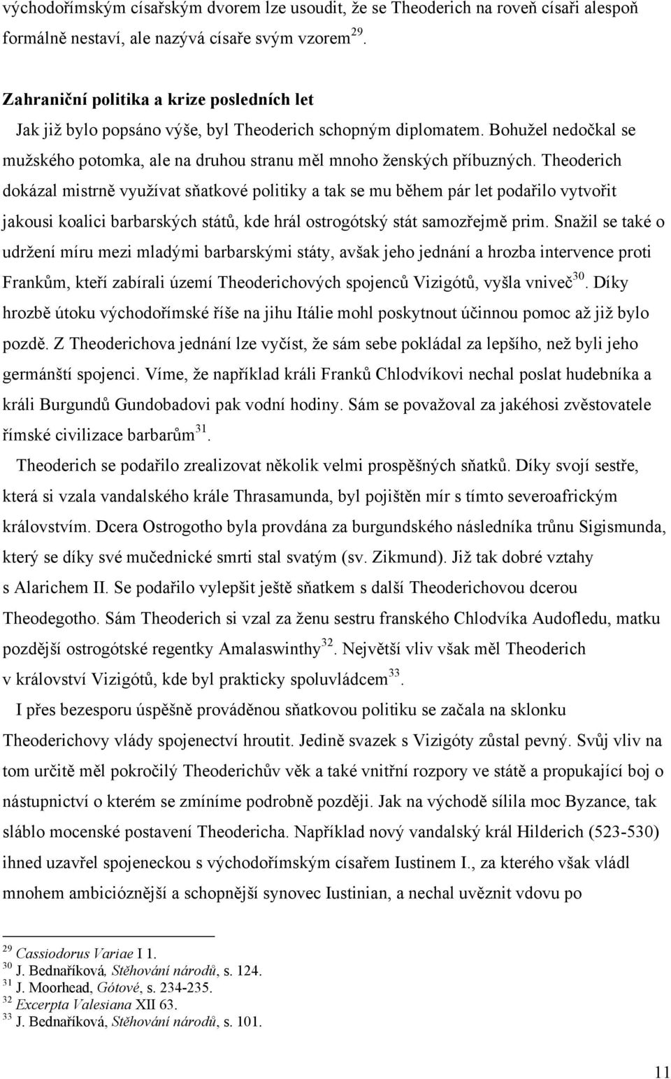 Theoderich dokázal mistrně využívat sňatkové politiky a tak se mu během pár let podařilo vytvořit jakousi koalici barbarských států, kde hrál ostrogótský stát samozřejmě prim.