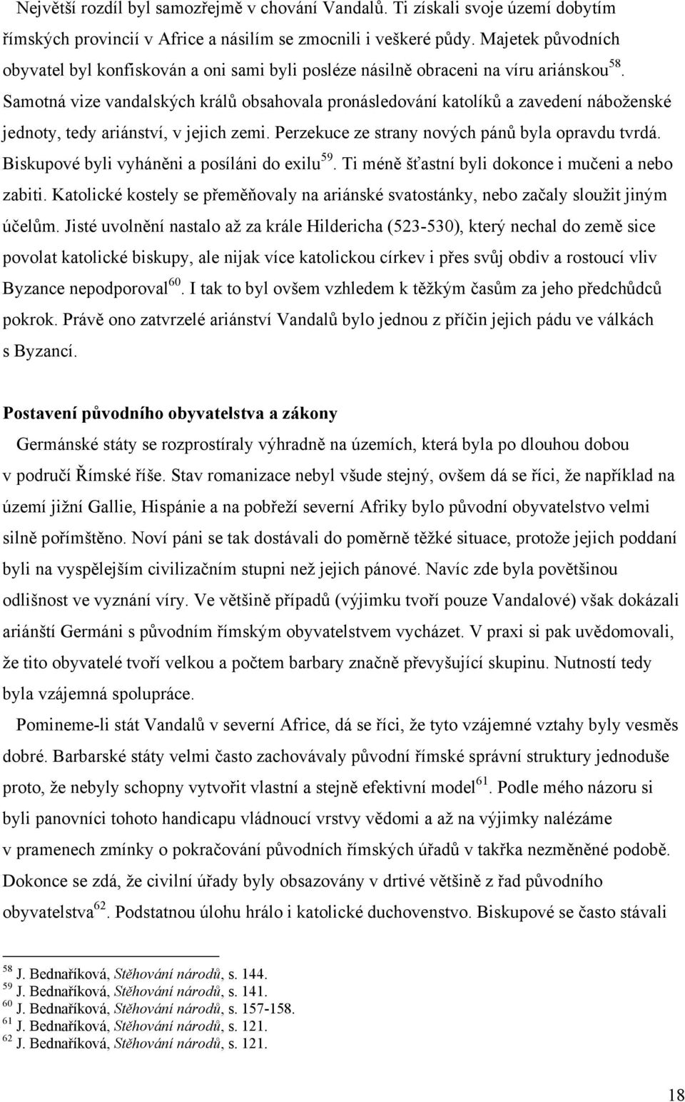 Samotná vize vandalských králů obsahovala pronásledování katolíků a zavedení náboženské jednoty, tedy ariánství, v jejich zemi. Perzekuce ze strany nových pánů byla opravdu tvrdá.