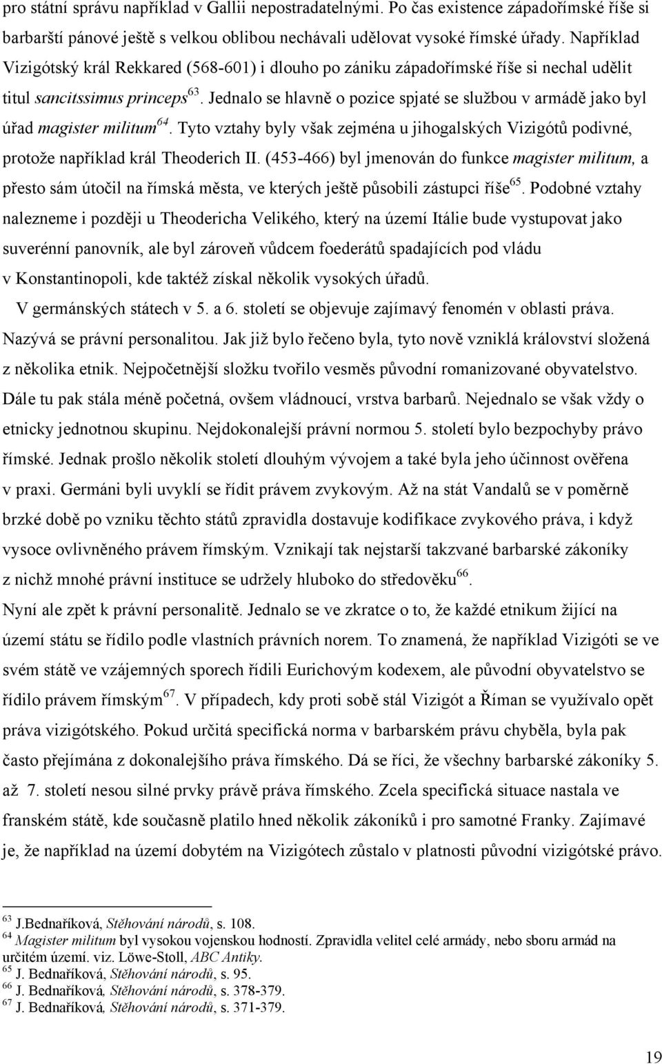 Jednalo se hlavně o pozice spjaté se službou v armádě jako byl úřad magister militum 64. Tyto vztahy byly však zejména u jihogalských Vizigótů podivné, protože například král Theoderich II.