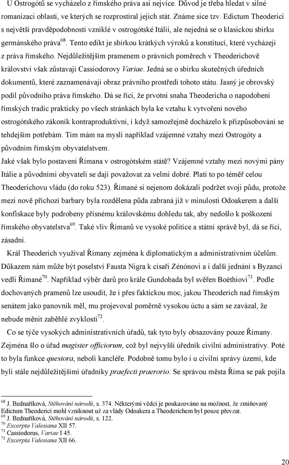 Tento edikt je sbírkou krátkých výroků a konstitucí, které vycházejí z práva římského. Nejdůležitějším pramenem o právních poměrech v Theoderichově království však zůstavají Cassiodorovy Variae.