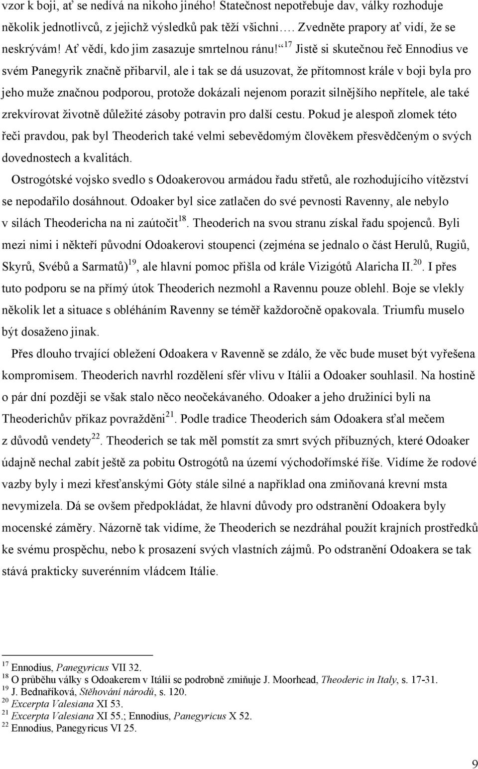 17 Jistě si skutečnou řeč Ennodius ve svém Panegyrik značně přibarvil, ale i tak se dá usuzovat, že přítomnost krále v boji byla pro jeho muže značnou podporou, protože dokázali nejenom porazit