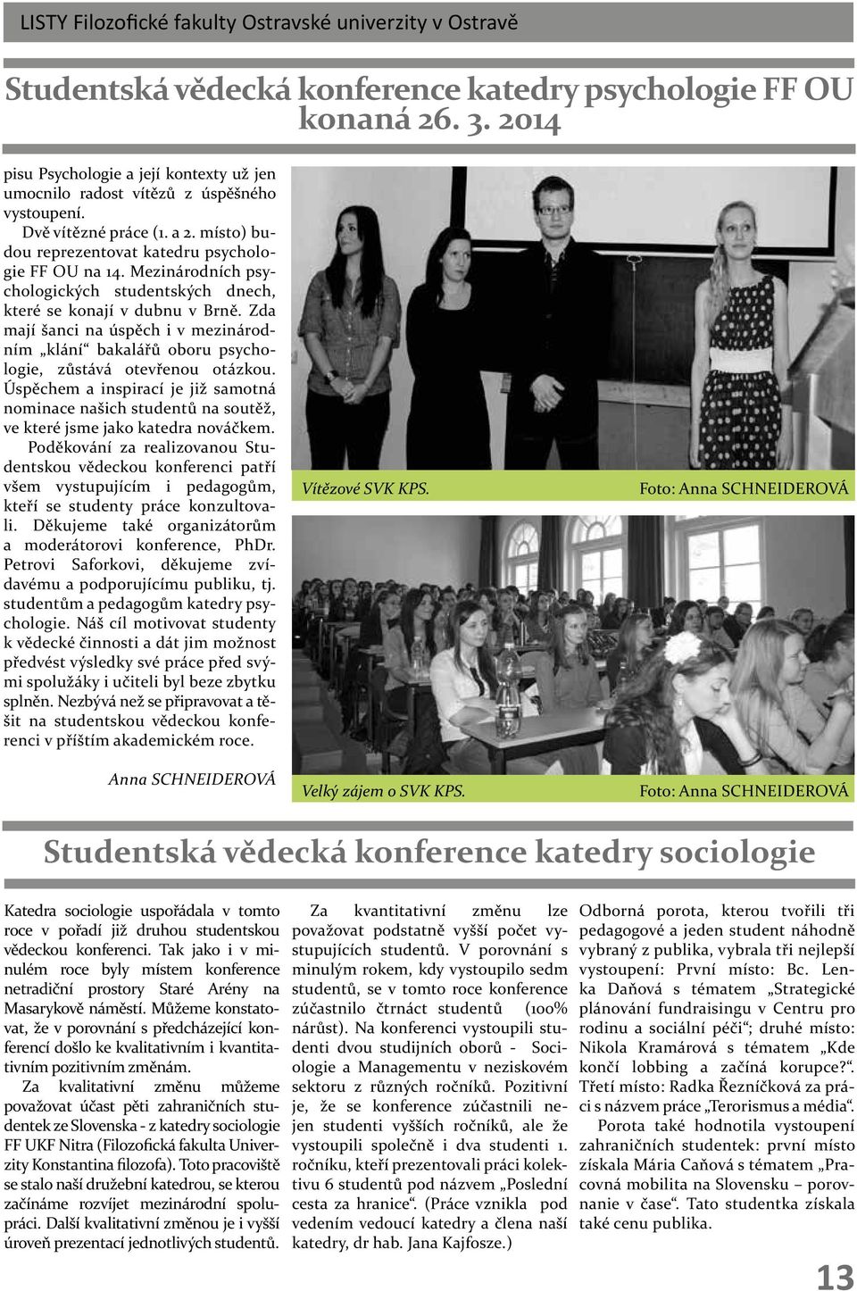 Zda mají šanci na úspěch i v mezinárodním klání bakalářů oboru psychologie, zůstává otevřenou otázkou.