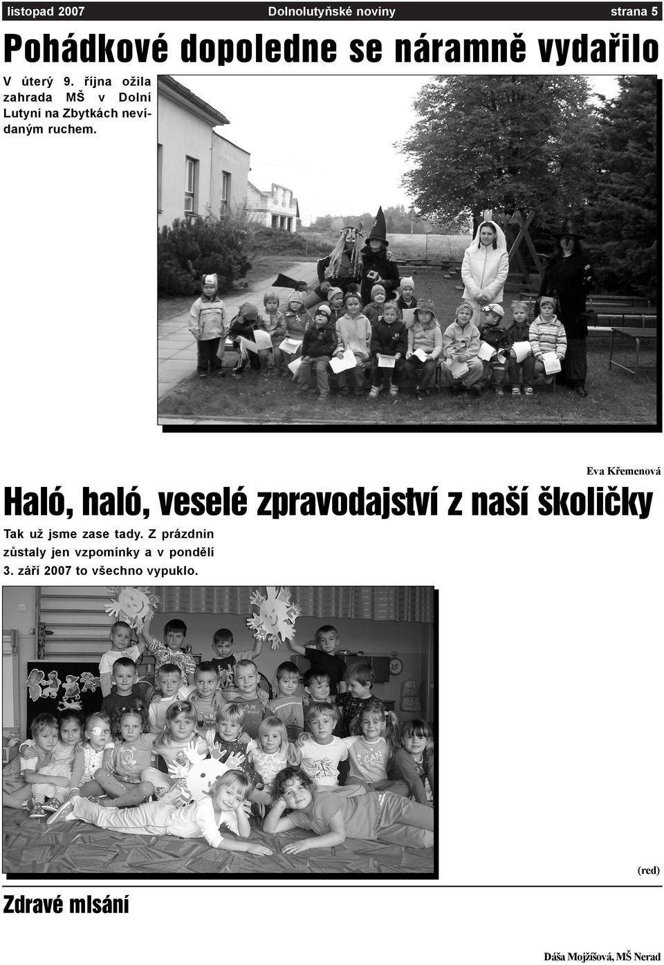 Když koneènì dìti dorazily, musely splnit a pøekonat rùzné nástrahy, které tam pro nì byly pøichystané.