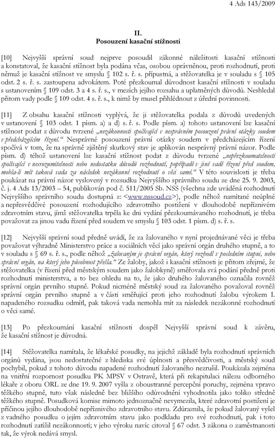 proti němuž je kasační stížnost ve smyslu 102 s. ř. s. přípustná, a stěžovatelka je v souladu s 105 odst. 2 s. ř. s. zastoupena advokátem.