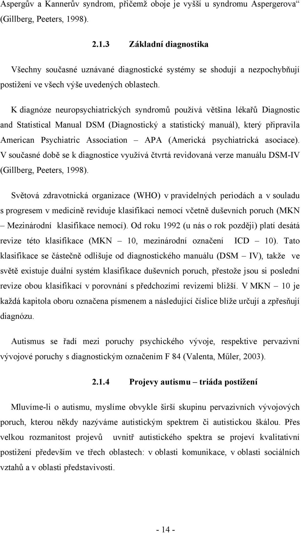 K diagnóze neuropsychiatrických syndromů používá většina lékařů Diagnostic and Statistical Manual DSM (Diagnostický a statistický manuál), který připravila American Psychiatric Association APA