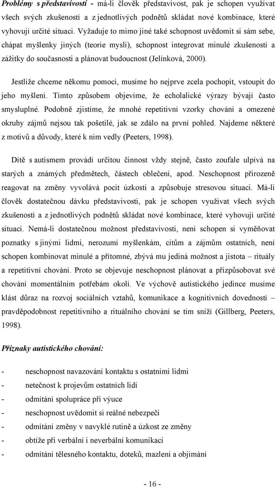 2000). Jestliže chceme někomu pomoci, musíme ho nejprve zcela pochopit, vstoupit do jeho myšlení. Tímto způsobem objevíme, že echolalické výrazy bývají často smysluplné.