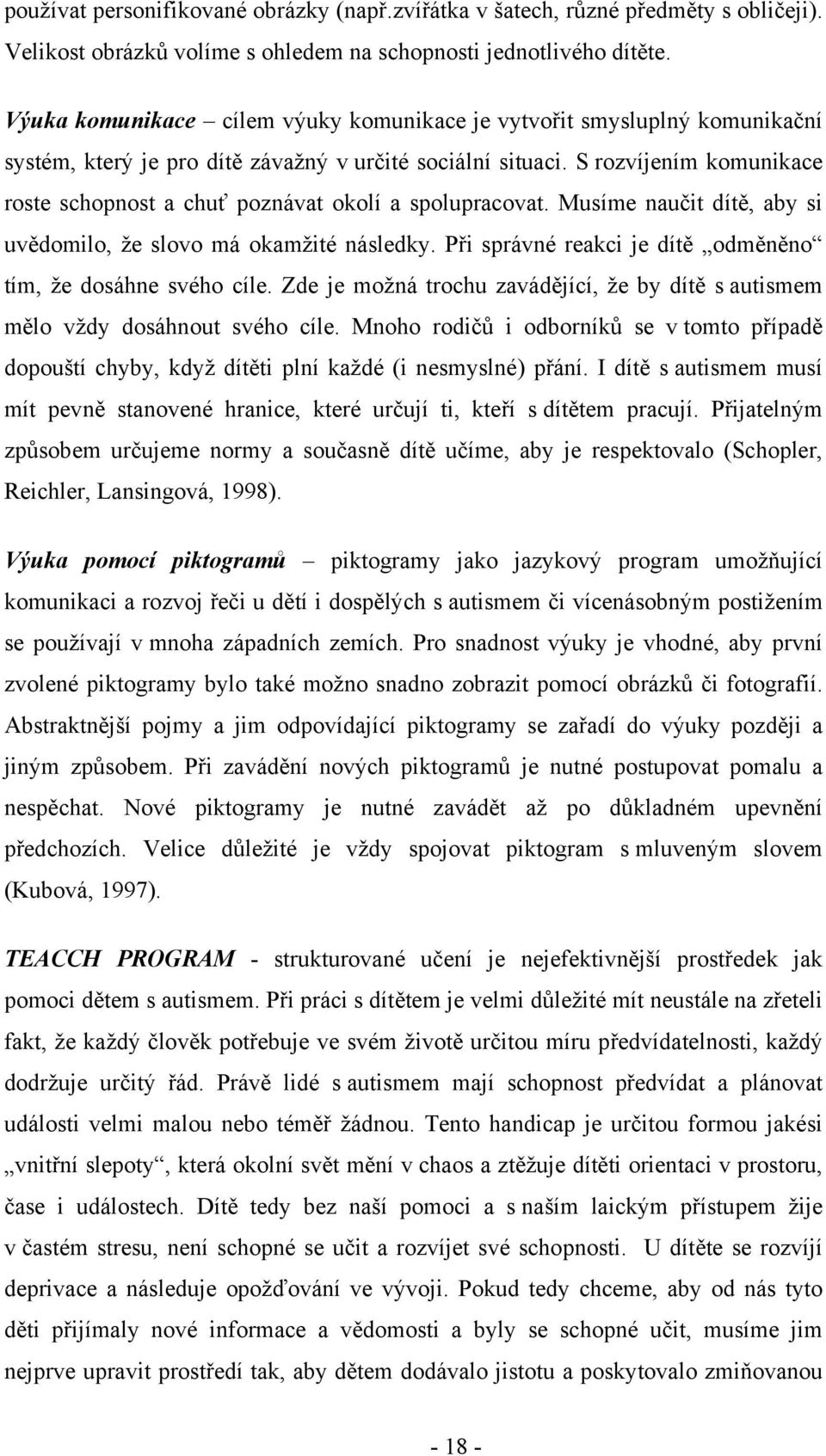 S rozvíjením komunikace roste schopnost a chuť poznávat okolí a spolupracovat. Musíme naučit dítě, aby si uvědomilo, že slovo má okamžité následky.