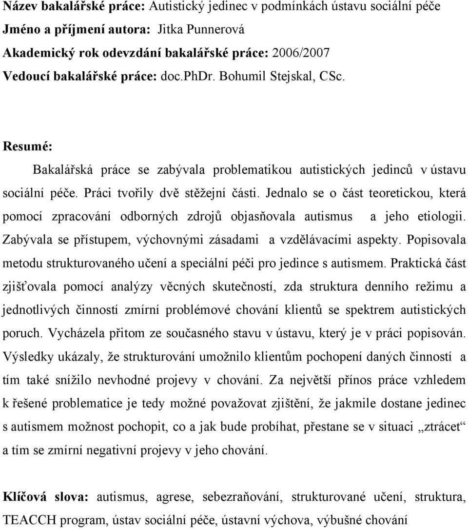 Jednalo se o část teoretickou, která pomocí zpracování odborných zdrojů objasňovala autismus a jeho etiologii. Zabývala se přístupem, výchovnými zásadami a vzdělávacími aspekty.