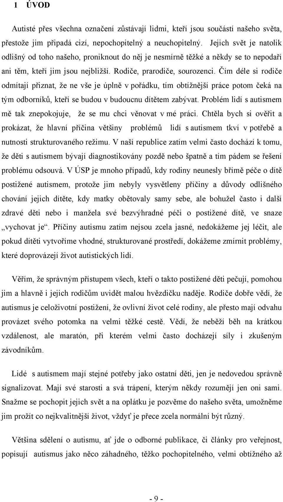 Čím déle si rodiče odmítají přiznat, že ne vše je úplně v pořádku, tím obtížnější práce potom čeká na tým odborníků, kteří se budou v budoucnu dítětem zabývat.