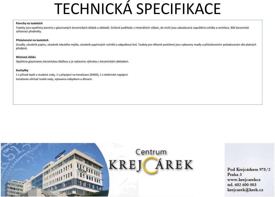 Příslušenství na toaletách Zrcadla, zásobník papíru, zásobník tekutého mýdla, zásobník papírových ručníků a odpadkový koš.