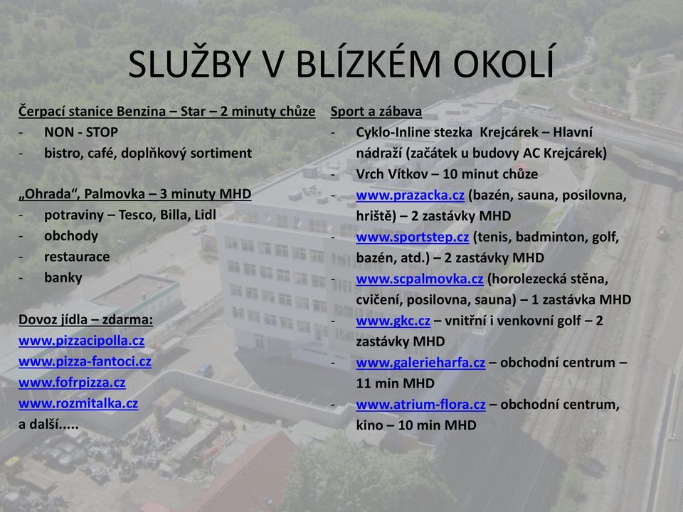 .. Sport a zábava - Cyklo-Inline stezka Krejcárek Hlavní nádraží (začátek u budovy AC Krejcárek) - Vrch Vítkov 10 minut chůze - www.prazacka.cz (bazén, sauna, posilovna, hriště) 2 zastávky MHD - www.