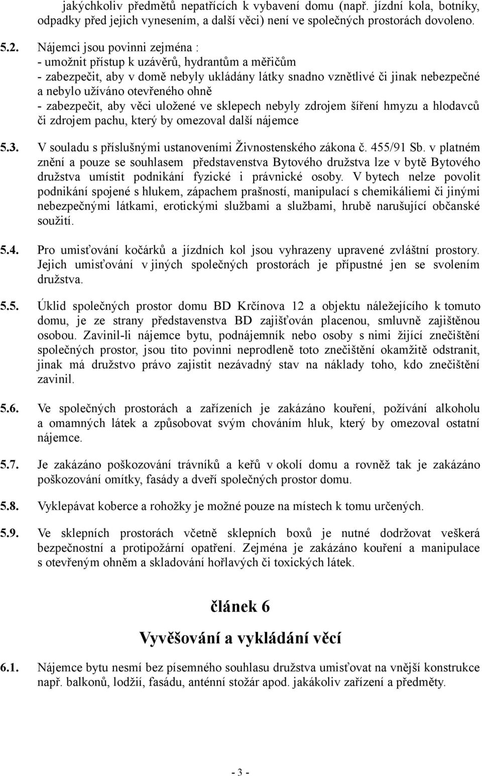 zabezpečit, aby věci uložené ve sklepech nebyly zdrojem šíření hmyzu a hlodavců či zdrojem pachu, který by omezoval další nájemce 5.3. V souladu s příslušnými ustanoveními Živnostenského zákona č.