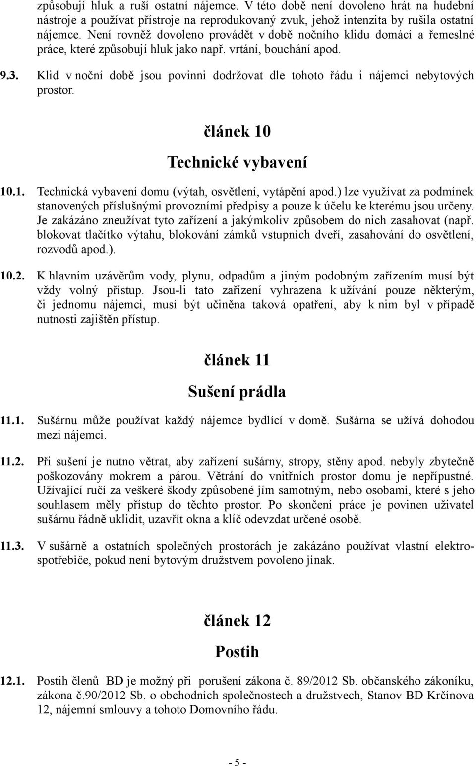 Klid v noční době jsou povinni dodržovat dle tohoto řádu i nájemci nebytových prostor. článek 10 Technické vybavení 10.1. Technická vybavení domu (výtah, osvětlení, vytápění apod.