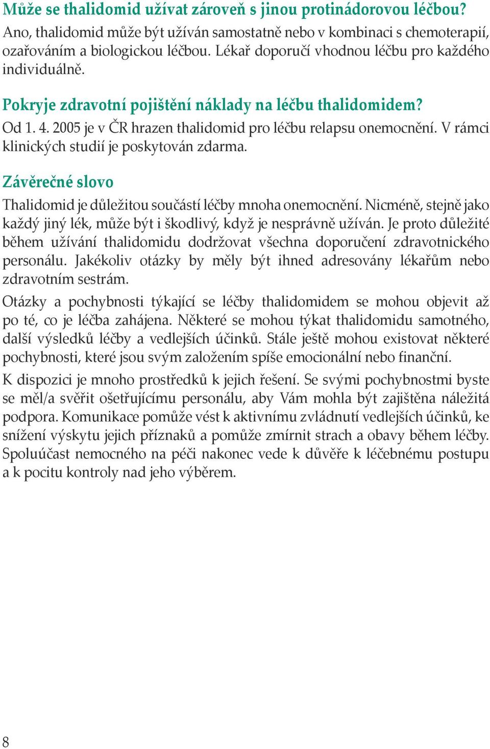 V rámci klinických studií je poskytován zdarma. Závěrečné slovo Thalidomid je důležitou součástí léčby mnoha onemocnění.