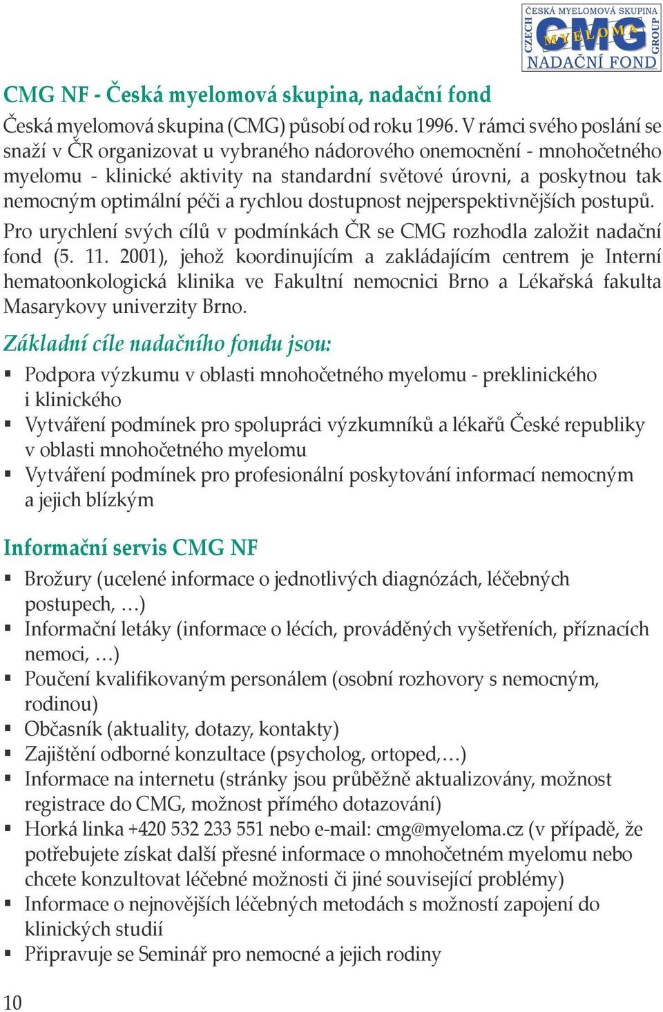 rychlou dostupnost nejperspektivnějších postupů. Pro urychlení svých cílů v podmínkách ČR se CMG rozhodla založit nadační fond (5. 11.