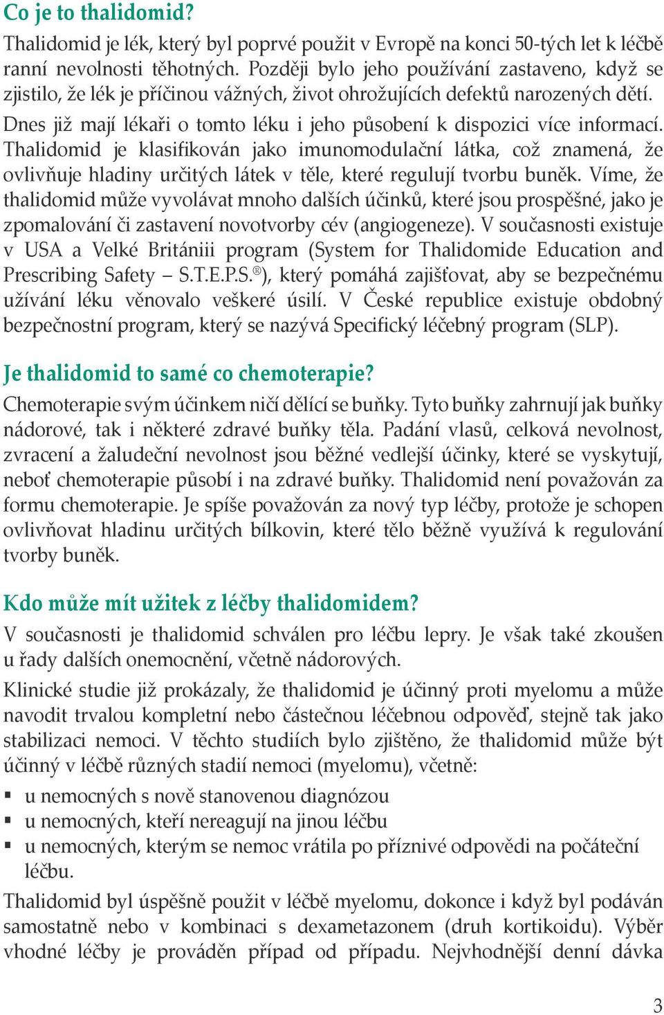 Dnes již mají lékaři o tomto léku i jeho působení k dispozici více informací.