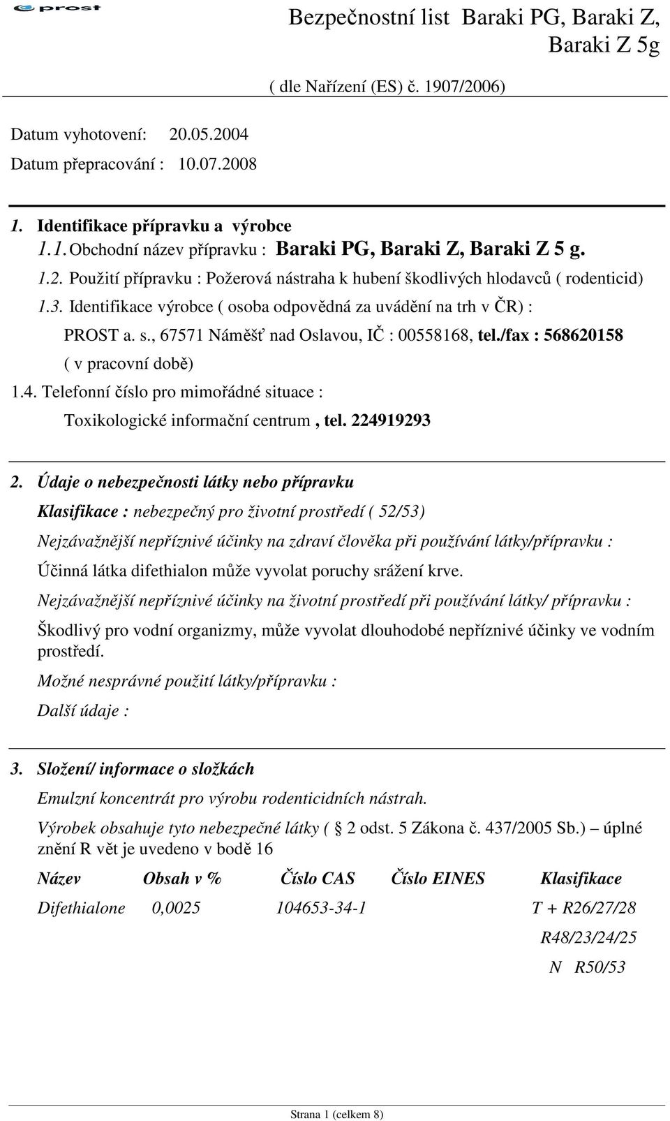 , 67571 Náměšť nad Oslavou, IČ : 00558168, tel./fax : 568620158 ( v pracovní době) 1.4. Telefonní číslo pro mimořádné situace : Toxikologické informační centrum, tel. 224919293 2.