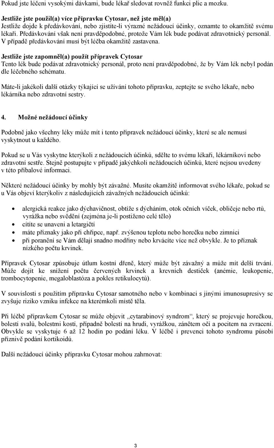 Předávkování však není pravděpodobné, protože Vám lék bude podávat zdravotnický personál. V případě předávkování musí být léčba okamžitě zastavena.