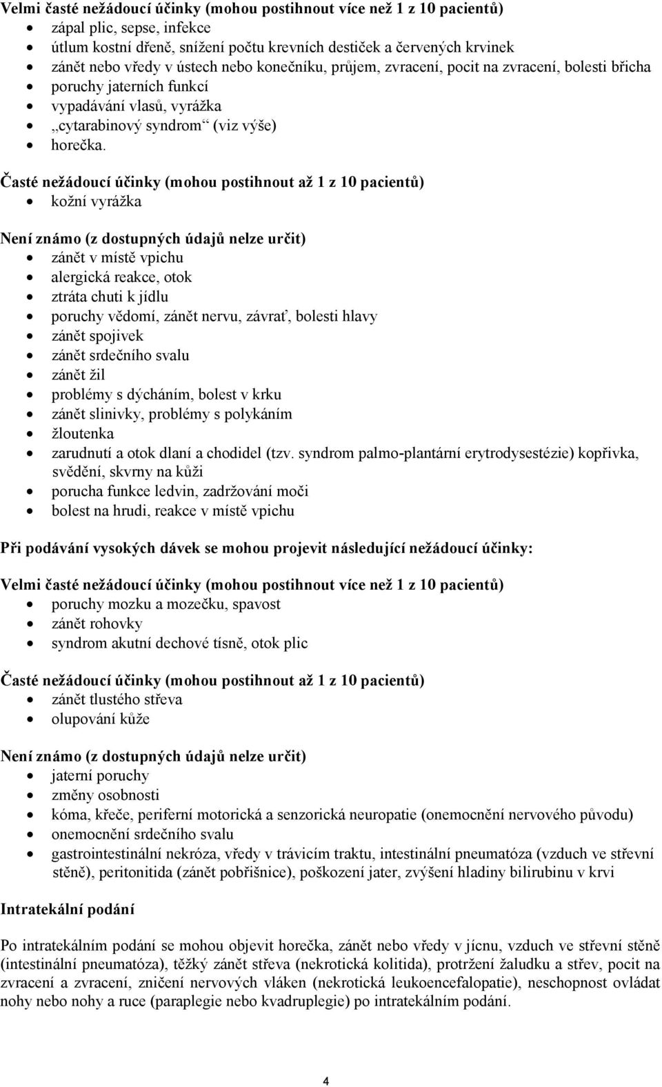 Časté nežádoucí účinky (mohou postihnout až 1 z 10 pacientů) kožní vyrážka Není známo (z dostupných údajů nelze určit) zánět v místě vpichu alergická reakce, otok ztráta chuti k jídlu poruchy vědomí,