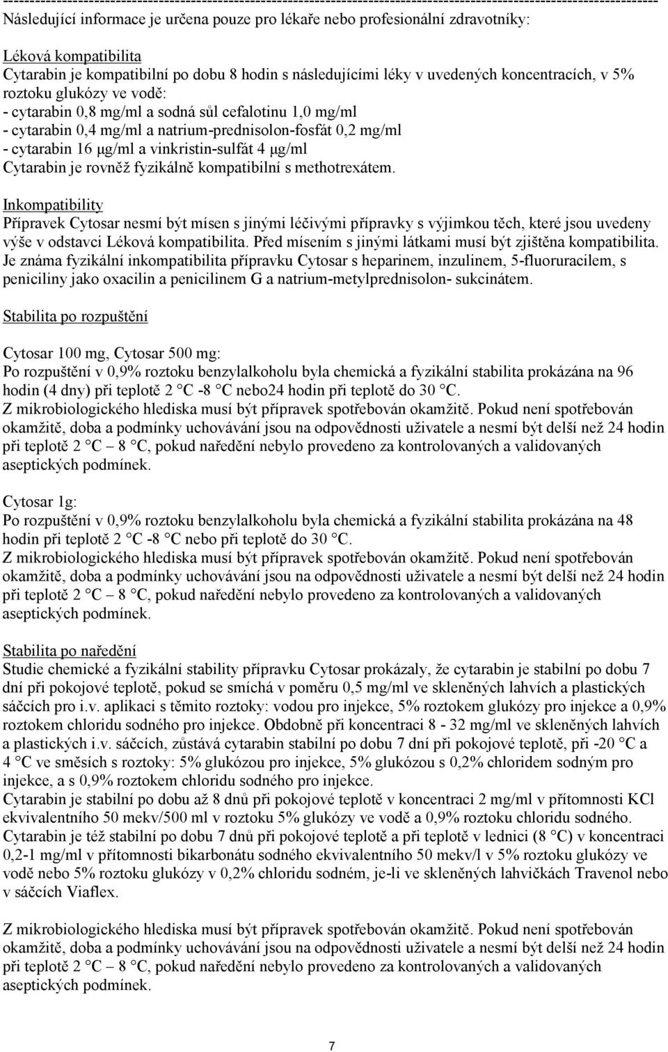 1,0 mg/ml - cytarabin 0,4 mg/ml a natrium-prednisolon-fosfát 0,2 mg/ml - cytarabin 16 μg/ml a vinkristin-sulfát 4 μg/ml Cytarabin je rovněž fyzikálně kompatibilní s methotrexátem.