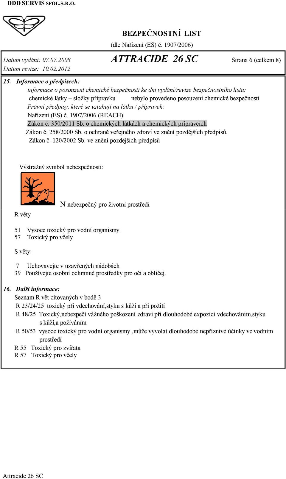 předpisy, které se vztahují na látku / přípravek: Nařízení (ES) č. 1907/2006 (REACH) Zákon č. 350/2011 Sb. o chemických látkách a chemických přípravcích Zákon č. 258/2000 Sb.