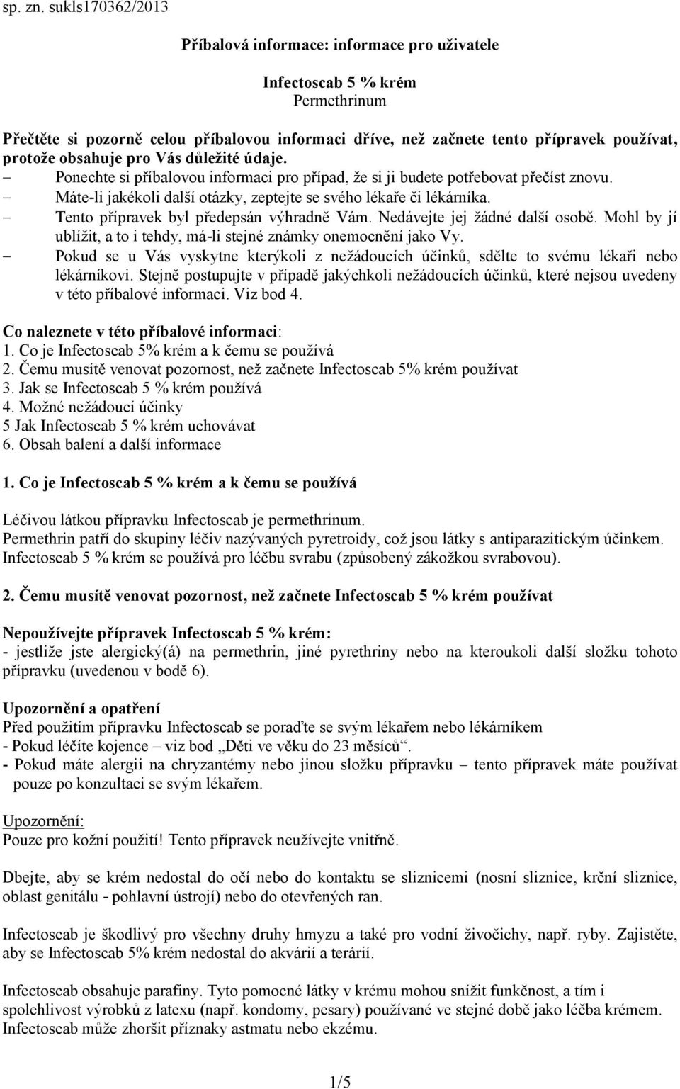 obsahuje pro Vás důležité údaje. Ponechte si příbalovou informaci pro případ, že si ji budete potřebovat přečíst znovu. Máte-li jakékoli další otázky, zeptejte se svého lékaře či lékárníka.