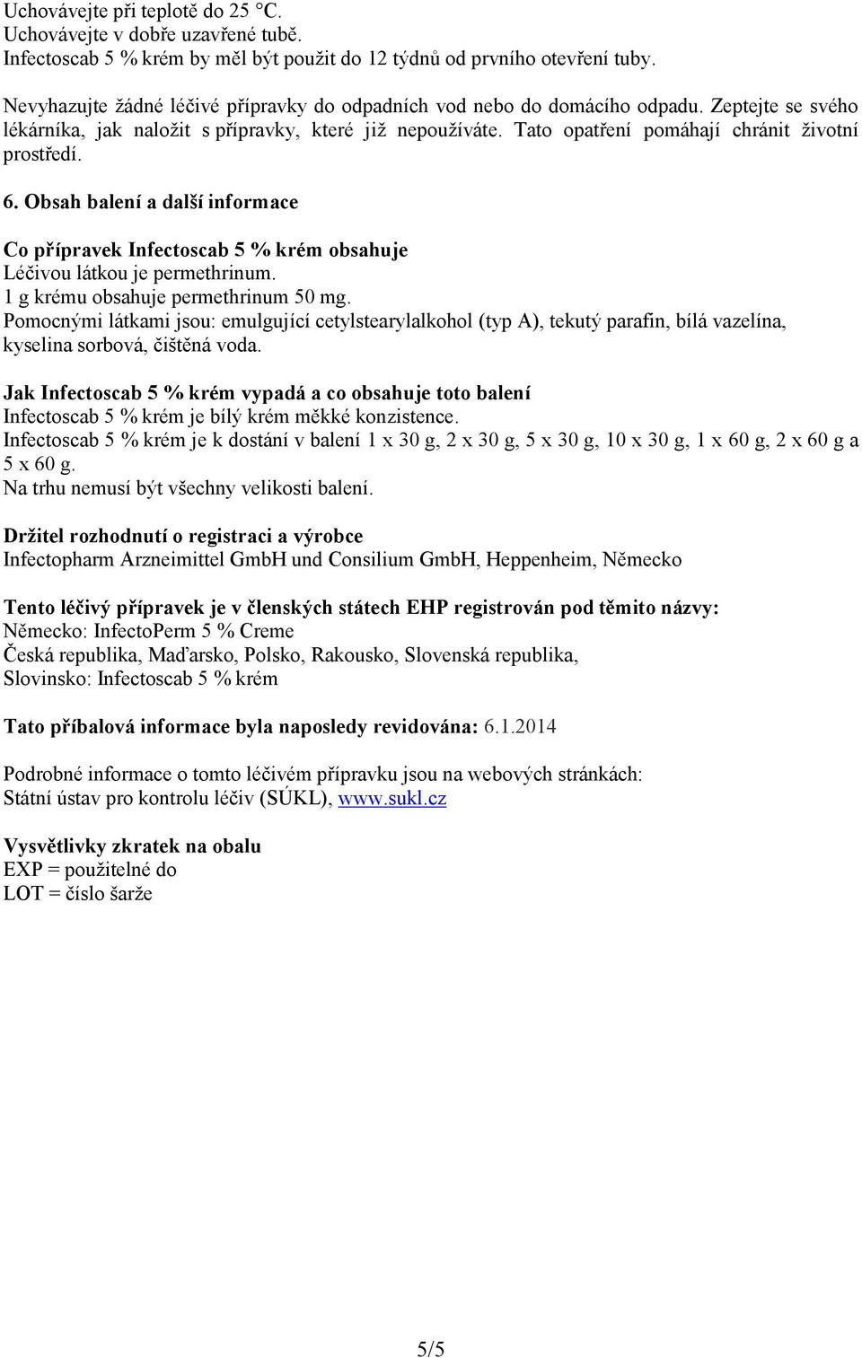 Tato opatření pomáhají chránit životní prostředí. 6. Obsah balení a další informace Co přípravek Infectoscab 5 % krém obsahuje Léčivou látkou je permethrinum. 1 g krému obsahuje permethrinum 50 mg.